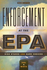 Enforcement at the EPA: High Stakes and Hard Choices, Revised Edition