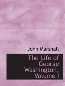 The Life of George Washington, Volume I