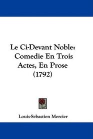 Le Ci-Devant Noble: Comedie En Trois Actes, En Prose (1792) (French Edition)