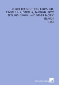 Under the Southern Cross, Or, Travels in Australia, Tasmania, New Zealand, Samoa, and Other Pacific Islands: -1888