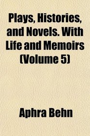 Plays, Histories, and Novels. With Life and Memoirs (Volume 5)