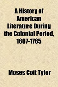 A History of American Literature During the Colonial Period, 1607-1765
