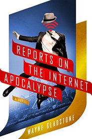 Reports on the Internet Apocalypse (Internet Apocalypse, Bk 3)