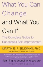 What You Can Change . . . and What You Can't*: The Complete Guide to Successful Self-Improvement