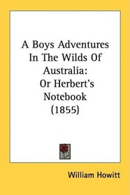 A Boys Adventures In The Wilds Of Australia: Or Herbert's Notebook (1855)
