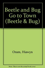 Beetle and Bug Go to Town (Beetle & Bug)