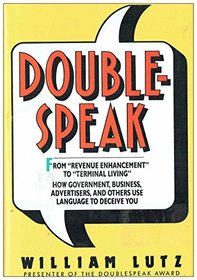 Double-Speak: From Revenue Enhancement to Terminal Living--How Government, Business, Advertisers and Others Use Language to Deceive You