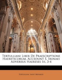 Tertulliani Liber De Praescriptione Haereticorum, Accedunt S. Irenaei Adversus Haereses Iii, 3-4 (Latin Edition)