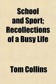 School and Sport; Recollections of a Busy Life