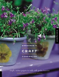 Gardener's Craft Companion, A: Simple, Modern Projects to Make with Garden Treasures
