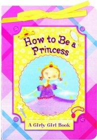 How to Be a Princess (A Girly Girl Book)