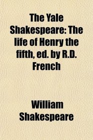The Yale Shakespeare; The Life of Henry the Fifth, Ed. by R.d. French