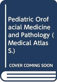 Pediatric Orofacial Medicine and Pathology (Medical Atlas)