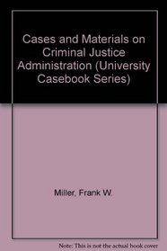 Cases and Materials on Criminal Justice Administration (University Casebook Series)