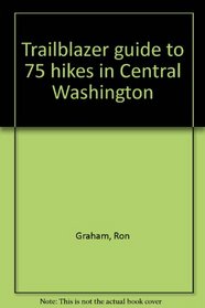 Trailblazer guide to 75 hikes in Central Washington