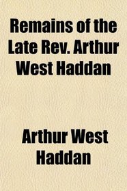 Remains of the Late Rev. Arthur West Haddan