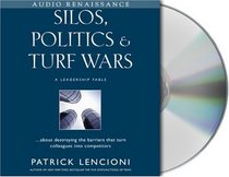Silos, Politics & Turf Wars: A Leadership Fable About Destroying the Barriers that Turn Colleagues into Competitors