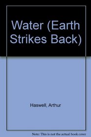Water: How We Use and Abuse Our Planet (Earth Strikes Back)