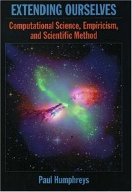 Extending Ourselves: Computational Science, Empiricism, and Scientific Method