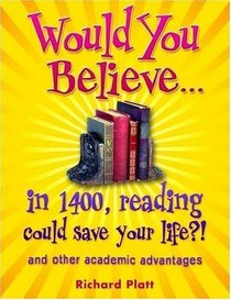 Would You Believe...in 1400, Reading Could Save Your Life?!: and Other Academic Advantages