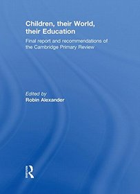 Children, their World, their Education: Final Report and Recommendations of the Cambridge Primary Review