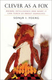 Clever as a Fox: Animal Intelligence and What It Can Teach Us about Ourselves