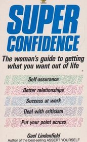 Super Confidence: The Woman's Guide to Getting What You Want Out of Life