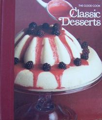 Classic Desserts: The Good Cook, Techniques and Recipes
