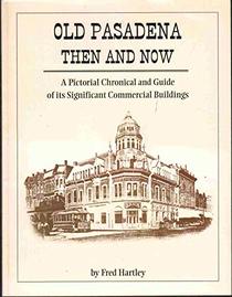 Old Pasadena Then & Now, a Pictorial Chronicle and Guide of Its Significant Commercial Buildings (Travel and Local Interest)