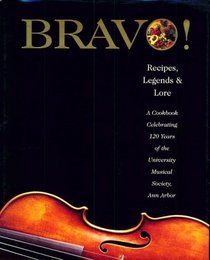 Bravo! Recipes, Legends and Lore, A Cookbook Celebrating 120 Years of the University Musical Society, Ann Arbor