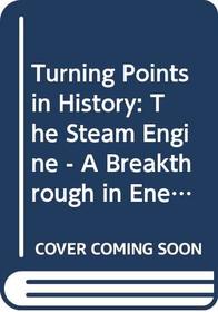The Steam Engine - a Breakthrough in Energy (Turning Points in History)