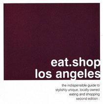 eat.shop.los angeles: the indispensable guide to stylishly unique, locally owned eating and shopping (eat.shop guides)
