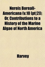 Nereis Boreali-Americana (v.10 [pt|2]); Or, Contributions to a History of the Marine Algae of North America