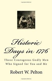 Historic Days in 1776: Those Courageous Godly Men Who Signed for You and Me (Volume 1)