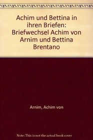 Achim und Bettina in ihren Briefen: Briefwechsel Achim von Arnim und Bettina Brentano