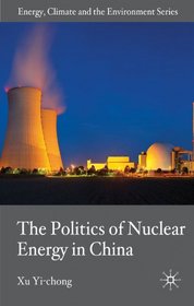 The Politics of Nuclear Energy in China (Energy, Climate and the Environment)