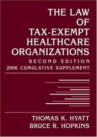 Law of Tax-Exempt Healthcare Organizations: 2006 Cumulative Supplement (Nonprofit Law, Finance, and Management Series)