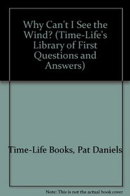 Why Can't I See the Wind? (Time-Life's Library of First Questions and Answers)