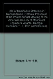 Use of Composite Materials in Transportation Systems: Presented at the Winter Annual Meeting of the American Society of Mechnical Engineers, Atlanta, Georgia, December 1-6, 1991 (Amd Series)