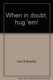 When in doubt, hug 'em!: How to develop a caring church