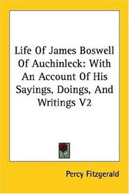 Life of James Boswell (of Auchinleck): With an Account of His Sayings, Doings, and Writings