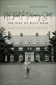 Not Bad for Delancey Street: The Rise of Billy Rose (Brandeis Series in American Jewish History, Culture, and Life)