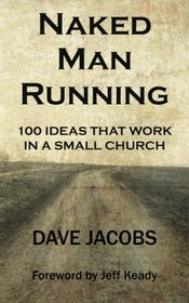 Naked Man Running: 100 IDEAS that work in a small church
