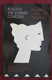 Plautus : The Darker Comedies. Bacchides, Casina, and Truculentus