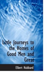 Little Journeys to the Homes of Good Men and Great