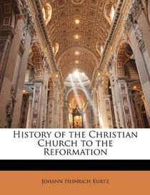 History of the Christian Church to the Reformation