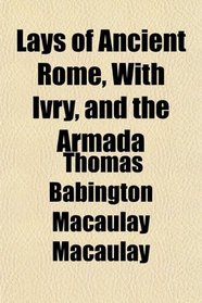 Lays of Ancient Rome, With Ivry, and the Armada