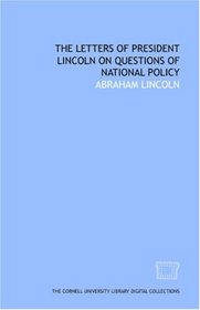 The Letters of President Lincoln on questions of national policy