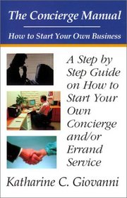 The Concierge Manual: A Step by Step Guide on How to Start Your Own Concierge and/or Errand Service