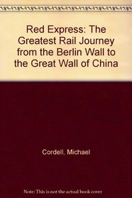 Red Express: The Greatest Rail Journey from the Berlin Wall to the Great Wall of China